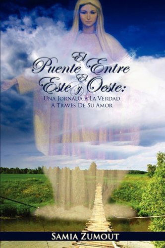 Cover for Samia Mary Zumout · EL Puente Entre El Este Y El Oeste: UNA Jornada A La Verdad A Traves De Su Amor (Paperback Book) [Spanish edition] (2009)