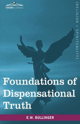 Foundations of Dispensational Truth - E.w. Bullinger - Books - Cosimo Classics - 9781605208060 - November 1, 2009