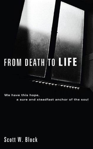 Cover for Scott W. Block · From Death to Life: We Have This Hope, a Sure and Steadfast Anchor of the Soul (Paperback Book) (2009)