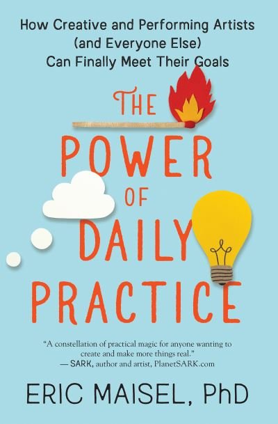 Cover for Eric Maisel · The Power of Daily Practice: How Creative and Performing Artists (and Everyone Else) Can Finally Meet Their Goals (Paperback Bog) (2020)