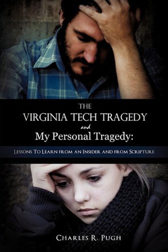Cover for Charles R. Pugh · The Virginia Tech Tragedy and My Personal Tragedy: Lessons to Learn from an Insider and from Scripture (Paperback Book) (2010)