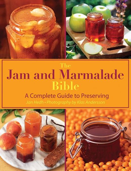 The Jam and Marmalade Bible: A Complete Guide to Preserving - Jan Hedh - Kirjat - Skyhorse Publishing - 9781616086060 - lauantai 15. syyskuuta 2012