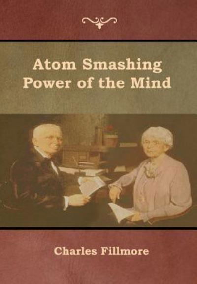 Atom Smashing Power of the Mind - Charles Fillmore - Bøger - Bibliotech Press - 9781618954060 - 15. januar 2019