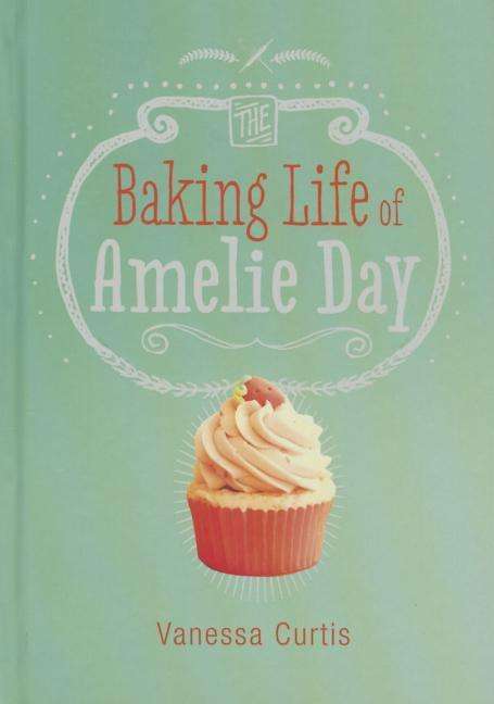 Cover for Vanessa Curtis · The Baking Life of Amelie Day (Hardcover Book) (2015)