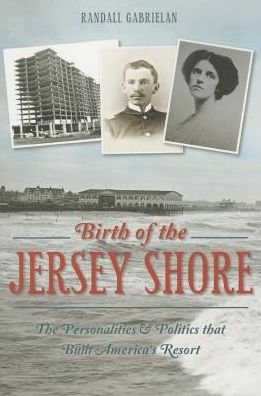 Cover for Randall Gabrielan · Birth of the Jersey Shore:: the Personalities &amp; Politics That Built America's Resort (Taschenbuch) (2015)