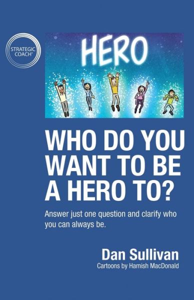 Cover for Dan Sullivan · Who do you want to be a hero to?: Answer just one question and clarify who you can always be (Pocketbok) (2019)