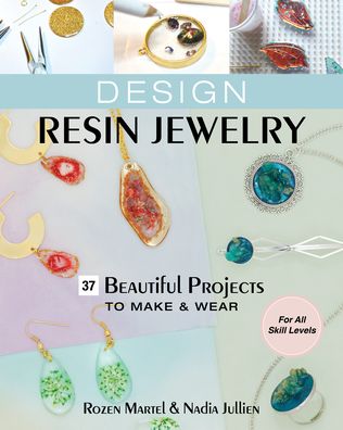 Cover for Rozen Martel · Design Resin Jewelry: 37 Beautiful Projects to Make &amp; Wear; for All Skill Levels (Paperback Book) (2021)