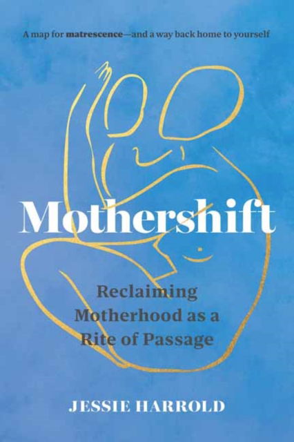 Mothershift: Reclaiming Motherhood as a Rite of Passage - Jessie Harrold - Książki - Shambhala Publications Inc - 9781645473060 - 12 listopada 2024