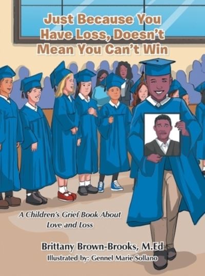 Just Because You Have Loss, Doesn't Mean You Can't Win : - Brittany Brown-Brooks M.Ed - Books - iUniverse, Incorporated - 9781663222060 - May 18, 2022