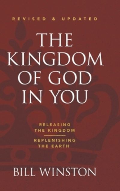 Cover for Bill Winston · The Kingdom of God in You Revised and Updated: Releasing the Kingdom-Replenishing the Earth (Hardcover Book) (2021)