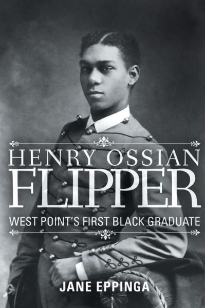 Henry Ossian Flipper: West Point's First Black Graduate - Jane Eppinga - Livres - Wild Horse Press - 9781681790060 - 21 septembre 2015