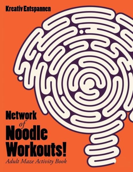 Cover for Kreativ Entspannen · Network of Noodle Workouts! Adult Maze Activity Book (Paperback Bog) (2016)