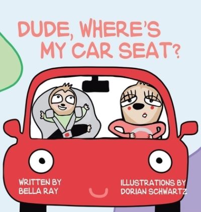 Dude, Where's My Car Seat? - Bella Ray - Books - Tablo Publishing - 9781685833060 - March 16, 2022