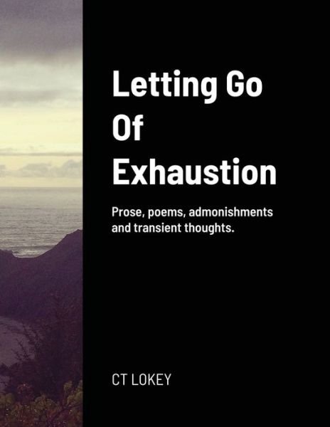 Letting Go Of Exhaustion - Ct Lokey - Books - Lulu.com - 9781716555060 - September 25, 2020