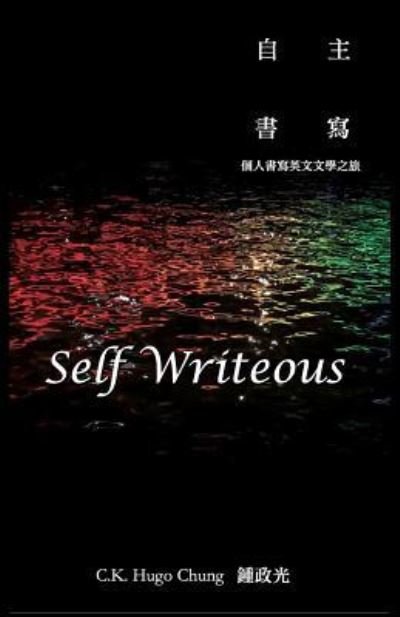 Self Writeous - C K Hugo Chung - Books - Independently Published - 9781719822060 - September 13, 2018