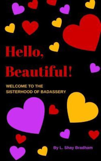 Cover for L Shay Bradham · Hello, Beautiful! Welcome to the Sisterhood of Badassery (Paperback Book) (2018)