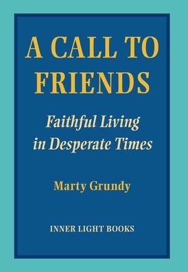 Cover for Marty Grundy · A Call to Friends: Faithful Living in Desperate Times (Hardcover Book) (2020)