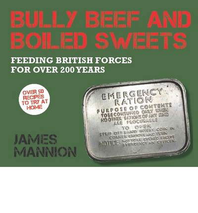 Cover for James Mannion · Bully Beef and Boiled Sweets: British military grub since 1707 (Gebundenes Buch) (2013)