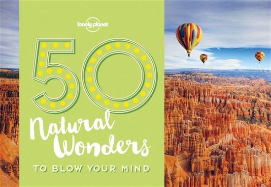 Cover for Lonely Planet · Lonely Planet: 50 Natural Wonders to Blow Your Mind (Sewn Spine Book) (2017)