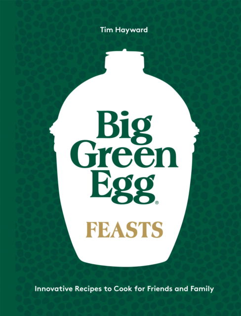 Cover for Tim Hayward · Big Green Egg Feasts: Innovative Recipes to Cook for Friends and Family (Hardcover Book) (2023)