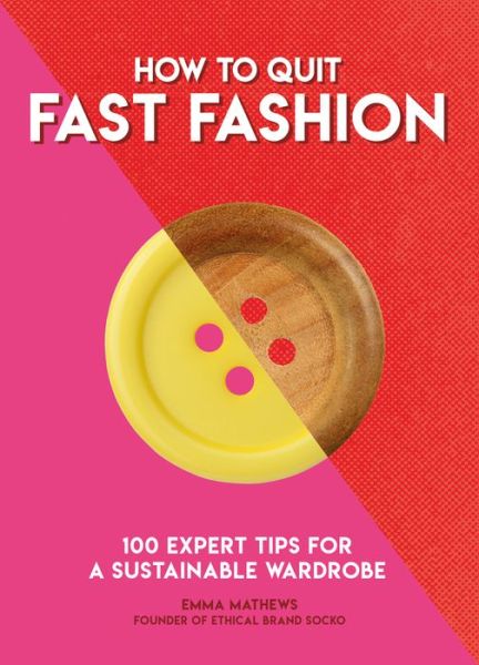 Cover for Emma Matthews · How to Quit Fast Fashion: 100 Expert Tips for a Sustainable Wardrobe - How To Go... series (Taschenbuch) (2020)