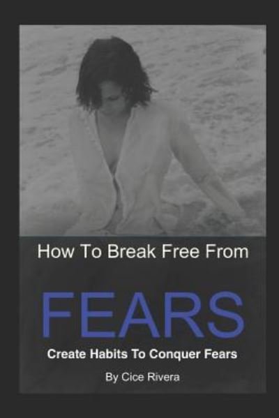 Cover for Cice Rivera · How To Break Free From Fears (Paperback Book) (2019)