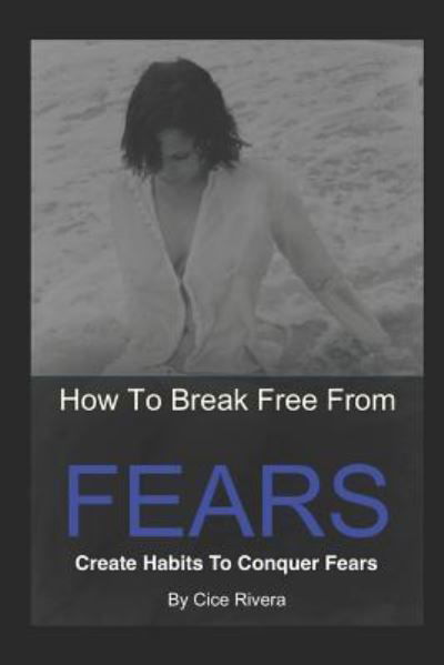 Cover for Cice Rivera · How To Break Free From Fears (Taschenbuch) (2019)