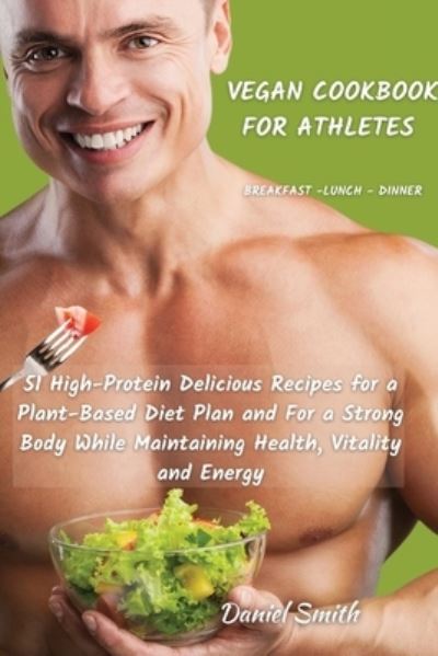 VEGAN COOKBOOK FOR ATHLETES Breakfast - Lunch - Dinner - Daniel Smith - Bøger - Daniel Smith - 9781801822060 - 16. februar 2021