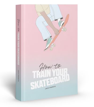 Cover for Jack Francis · How to Train Your Skateboard (Hardcover Book) (2023)