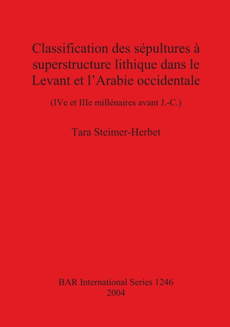 Cover for Tara Steimer-Herbet · Classification des se?pultures a? superstructure lithique dans le Levant et l'Arabie occidentale (Book) (2004)