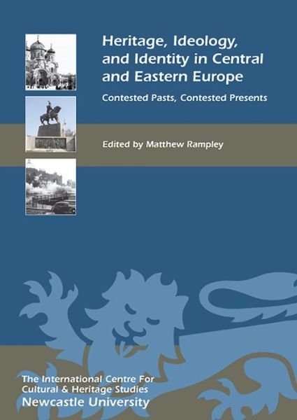 Cover for Matthew Rampley · Heritage, Ideology, and Identity in Central and Eastern Europe: Contested Pasts, Contested Presents - Heritage Matters (Hardcover Book) (2012)
