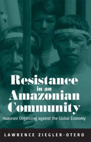 Cover for Lawrence Ziegler-Otero · Resistance in an Amazonian Community: Huaorani Organizing against the Global Economy (Paperback Book) [New edition] (2006)