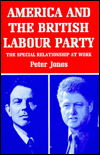 Cover for Peter Jones · America and the British Labour Party: The Special Relationship at Work (Inbunden Bok) (1997)