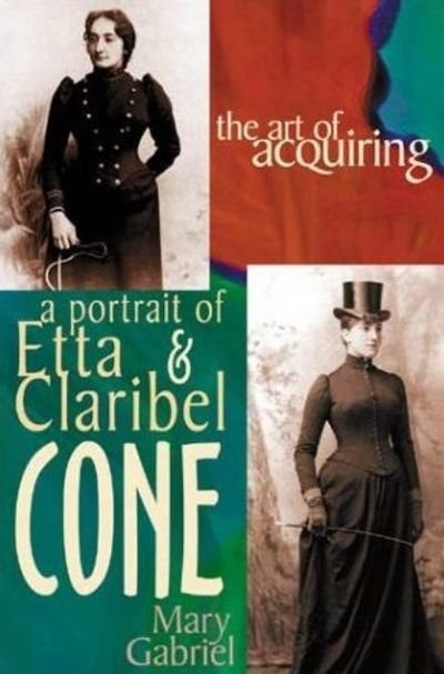 Cover for Mary Gabriel · Art of Acquiring: A Portrait of Etta &amp; Claribel Cone (Innbunden bok) (2002)