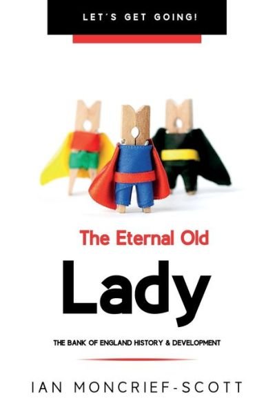 The Eternal Old Lady: Bank of England History & Development - Let's Get Going! - Ian Moncrief-Scott - Boeken - Information Management Solutions Limited - 9781903467060 - 26 april 2021