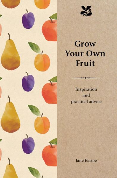 Cover for Jane Eastoe · Grow Your Own Fruit: Inspiration and Practical Advice for Beginners (Gebundenes Buch) (2017)