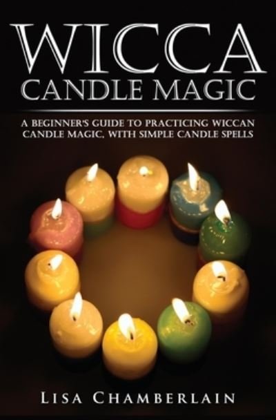Cover for Lisa Chamberlain · Wicca Candle Magic: A Beginner's Guide to Practicing Wiccan Candle Magic, with Simple Candle Spells (Pocketbok) (2015)