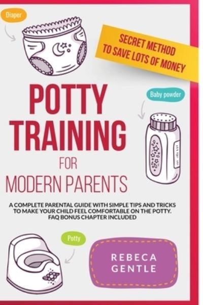 Cover for Rebeca Gentle · Potty Training For Modern Parents: A complete parental guide with simple tips and tricks to make your child feel comfortable on the potty (Frequently asked question bonus chapter included) - Potty Training (Paperback Book) (2020)