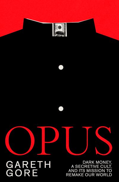 Cover for Gareth Gore · Opus: dark money, a secretive cult, and its mission to remake our world (Hardcover Book) (2024)