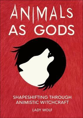 Cover for Lady Wolf · Animals as Gods: Shapeshifting through Animistic and Totemistic Witchcraft (Paperback Book) (2022)