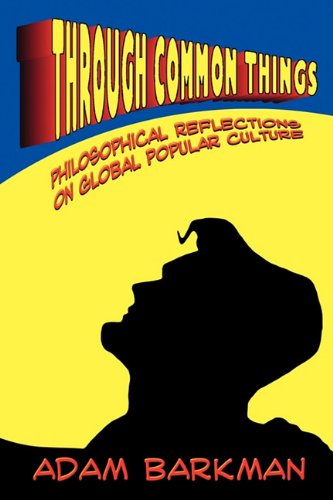 Through Common Things: Philosophical Reflections on Global Popular Culture - Adam Barkman - Books - Winged Lion Press, LLC - 9781936294060 - June 1, 2010