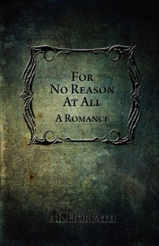 Cover for A R Horvath · For No Reason at All: A Romance (Paperback Book) (2011)