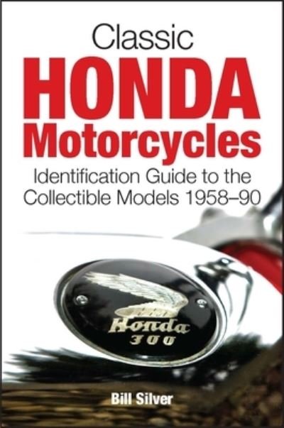 Cover for Bill Silver · Classic Honda Motorcycles: A Guide to the Most Collectable Honda Motorcycles 1958-1990 (Pocketbok) (2012)