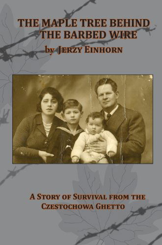 Cover for Jerzy Einhorn · The Maple Tree Behind the Barbed Wire - a Story of Survival from the Czestochowa Ghetto (Gebundenes Buch) (2013)