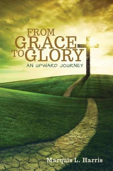 Cover for Marquis L Harris · From Grace to Glory, an Upward Journey (Paperback Book) (2014)