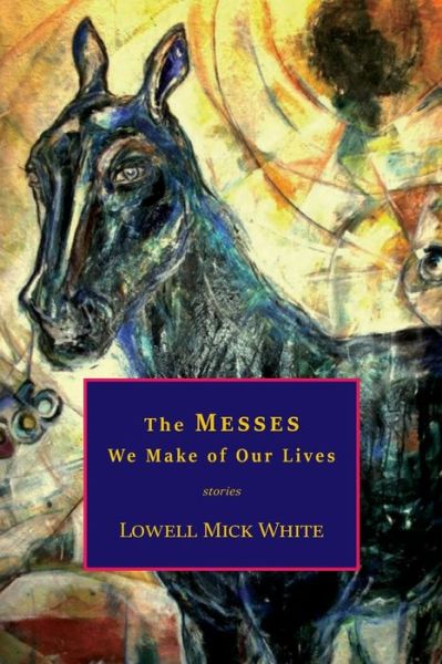 Cover for Lowell Mick White · The Messes We Make of Our Lives (Paperback Book) (2017)