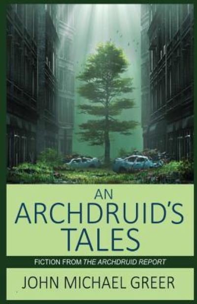 Cover for John Michael Greer · An Archdruid's Tales (Paperback Book) (2017)