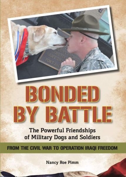 Cover for Nancy Roe Pimm · Bonded By Battle: The Powerful Friendships Of Military Dogs and Soldiers From the Civil War to Operation Iraqi Freedom (Paperback Book) (2021)