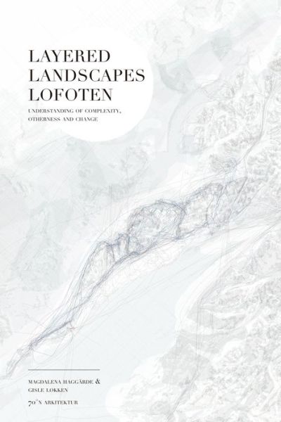 Layered Landscapes Lofoten: Understanding of Complexity, Otherness and Change - Magdalena Haggarde - Książki - Actar Publishers - 9781948765060 - 25 lutego 2019