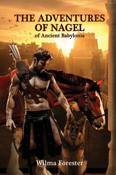 Cover for Wilma R Forester · The Adventures of Nagel of Ancient Babylonia (Paperback Book) (2018)